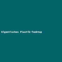 Gigantisches Plastik-Tanktop