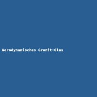 Aerodynamisches Granit-Glas