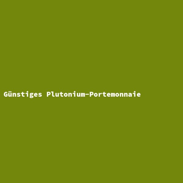 Günstiges Plutonium-Portemonnaie