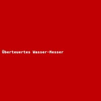 Überteuertes Wasser-Messer