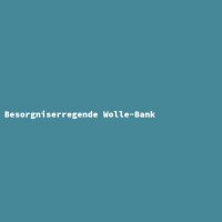 Besorgniserregende Wolle-Bank