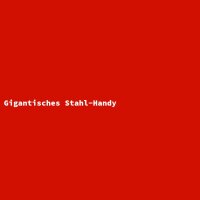 Gigantisches Stahl-Handy