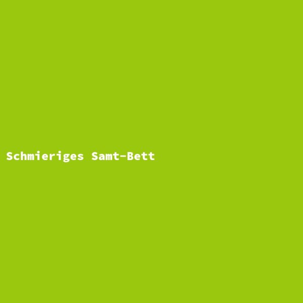 Schmieriges Samt-Bett