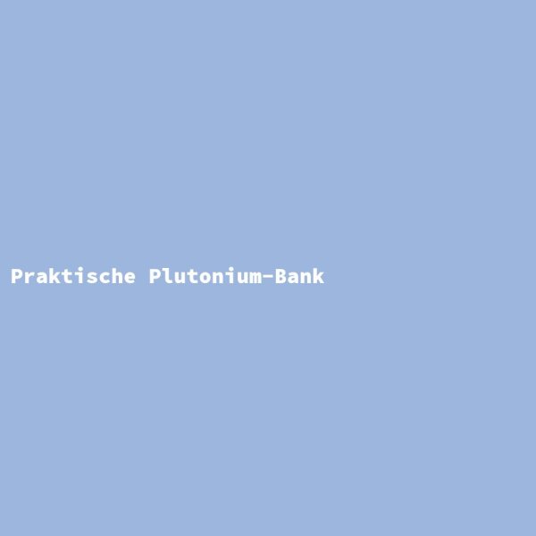 Praktische Plutonium-Bank