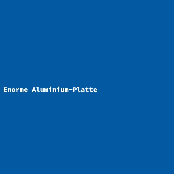 Enorme Aluminium-Platte